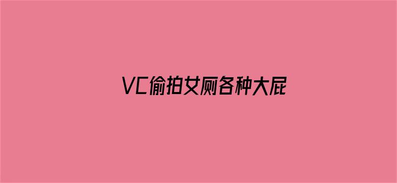 VC偷拍女厕各种大屁股嘘嘘图片